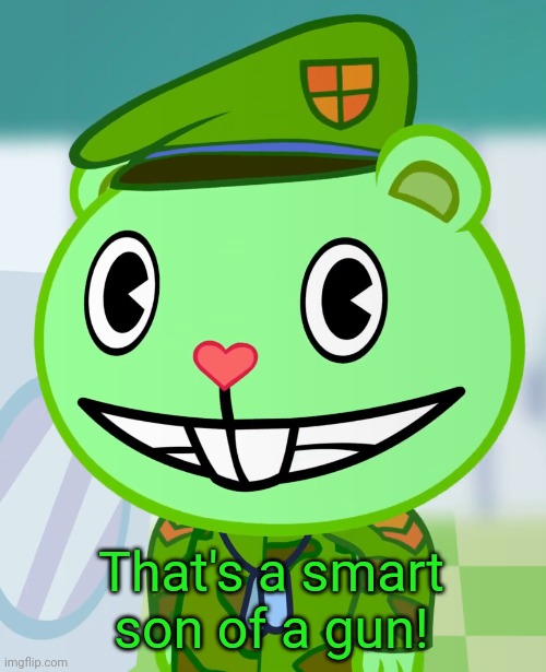 Flippy Smiles (HTF) | That's a smart son of a gun! | image tagged in flippy smiles htf | made w/ Imgflip meme maker