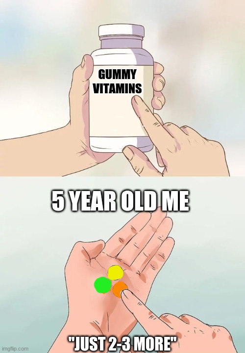 Hard To Swallow Pills | GUMMY VITAMINS; 5 YEAR OLD ME; "JUST 2-3 MORE" | image tagged in memes,hard to swallow pills | made w/ Imgflip meme maker