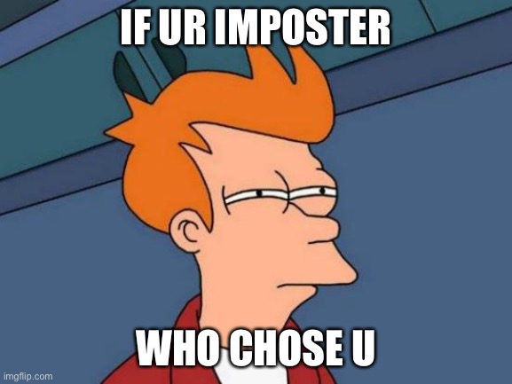 Futurama Fry Meme | IF UR IMPOSTER; WHO CHOSE U | image tagged in memes,futurama fry | made w/ Imgflip meme maker