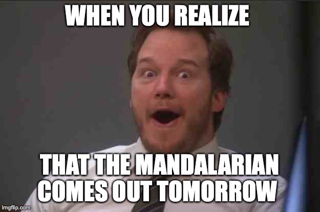 Star Wars FANS! | WHEN YOU REALIZE; THAT THE MANDALARIAN COMES OUT TOMORROW | image tagged in that face you make when you realize star wars 7 is one week away | made w/ Imgflip meme maker