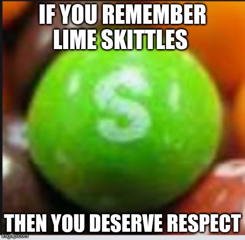 Lime Skittles. Anyone got any? |  IF YOU REMEMBER LIME SKITTLES; THEN YOU DESERVE RESPECT | image tagged in memes,so true,skittles,so true memes,lime,true story | made w/ Imgflip meme maker