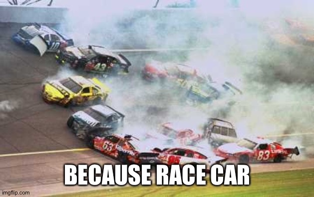 Because Race Car Meme | BECAUSE RACE CAR | image tagged in memes,because race car | made w/ Imgflip meme maker