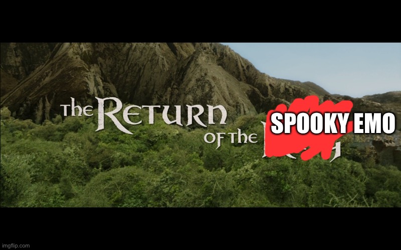 Return Of The King | SPOOKY EMO | image tagged in return of the king | made w/ Imgflip meme maker