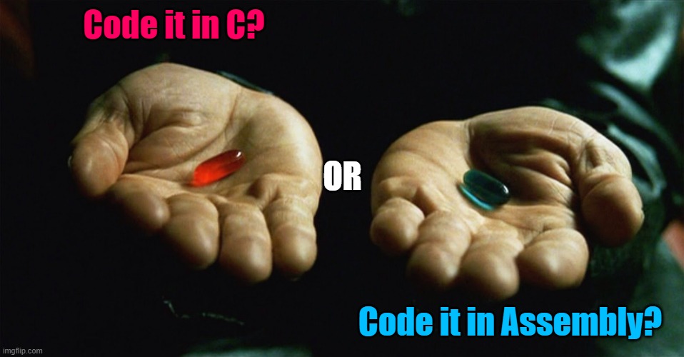 C or Assembly | Code it in C? OR; Code it in Assembly? | image tagged in red pill blue pill | made w/ Imgflip meme maker