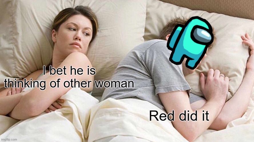 Red did it | I bet he is thinking of other woman; Red did it | image tagged in memes,i bet he's thinking about other women | made w/ Imgflip meme maker