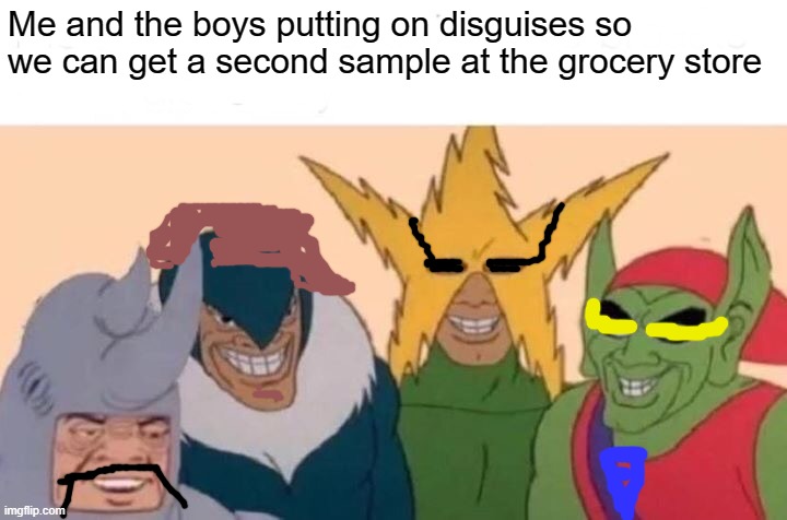 only take 1 sample, kids | Me and the boys putting on disguises so we can get a second sample at the grocery store | image tagged in memes,me and the boys | made w/ Imgflip meme maker