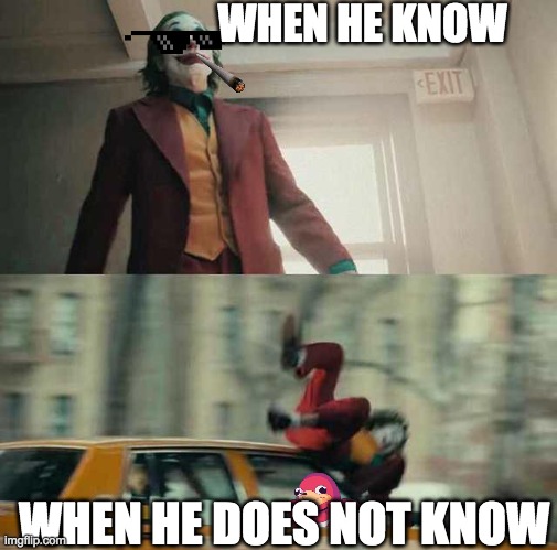 jokor needa know the weh | WHEN HE KNOW; WHEN HE DOES NOT KNOW | image tagged in joker getting hit by a car | made w/ Imgflip meme maker