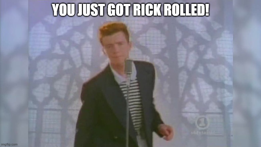 Rick Roll | YOU JUST GOT RICK ROLLED! | image tagged in rick roll | made w/ Imgflip meme maker