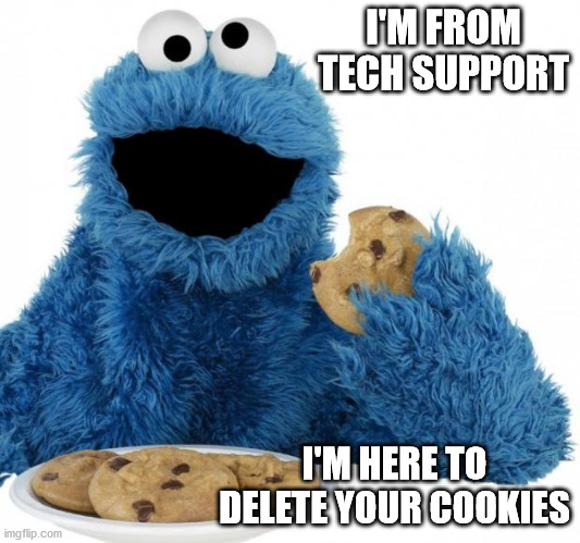 tech support | I'M FROM TECH SUPPORT; I'M HERE TO DELETE YOUR COOKIES | image tagged in cookie monster | made w/ Imgflip meme maker