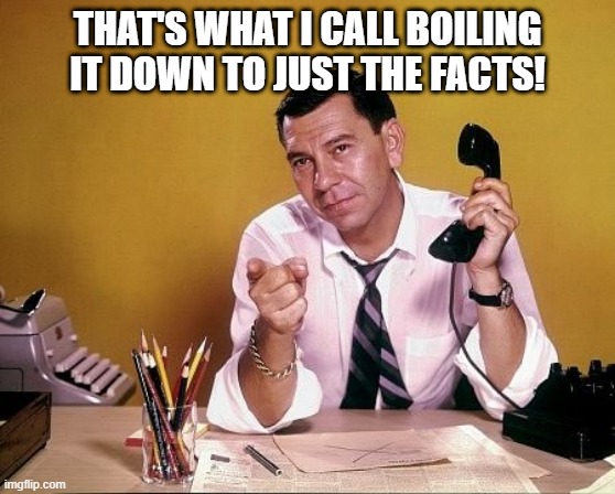 Jack Webb | THAT'S WHAT I CALL BOILING IT DOWN TO JUST THE FACTS! | image tagged in jack webb | made w/ Imgflip meme maker