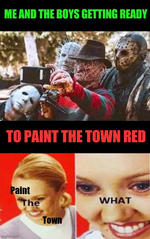 Serial Killer Selfie | ME AND THE BOYS GETTING READY; TO PAINT THE TOWN RED; Paint; Town | image tagged in halloween,hellraiser,freddy krueger,friday 13th jason,happy halloween | made w/ Imgflip meme maker