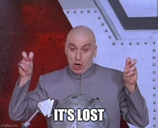 Dr Evil Laser Meme | IT'S LOST | image tagged in memes,dr evil laser | made w/ Imgflip meme maker