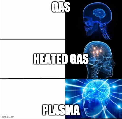 Galaxy Brain (3 brains) | GAS; HEATED GAS; PLASMA | image tagged in galaxy brain 3 brains | made w/ Imgflip meme maker