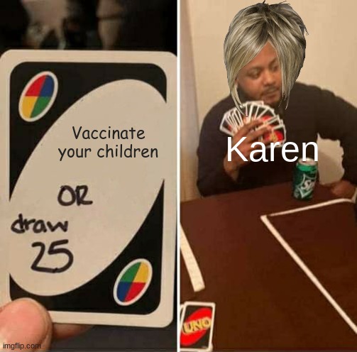 Karen plays Uno | Vaccinate your children; Karen | image tagged in memes,uno draw 25 cards | made w/ Imgflip meme maker