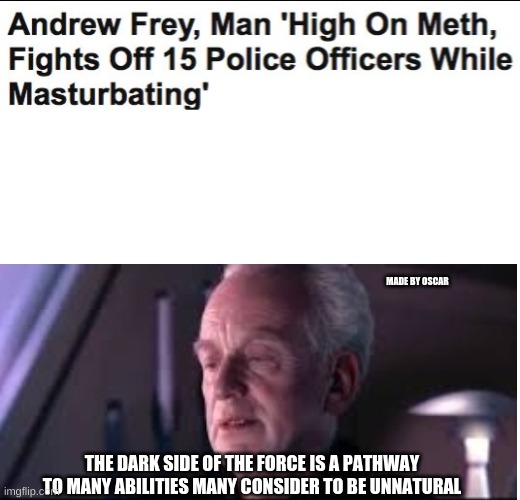 meme | MADE BY OSCAR; THE DARK SIDE OF THE FORCE IS A PATHWAY TO MANY ABILITIES MANY CONSIDER TO BE UNNATURAL | image tagged in blank white template | made w/ Imgflip meme maker