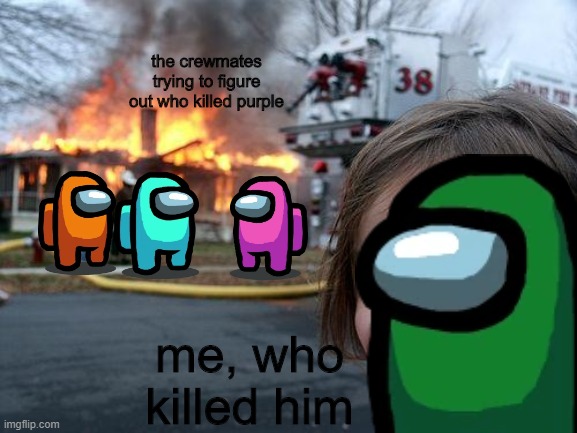 haha player go brrr | the crewmates trying to figure out who killed purple; me, who killed him | image tagged in among us,gaming | made w/ Imgflip meme maker