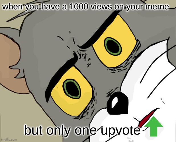 Unsettled Tom | when you have a 1000 views on your meme; but only one upvote | image tagged in memes,unsettled tom | made w/ Imgflip meme maker