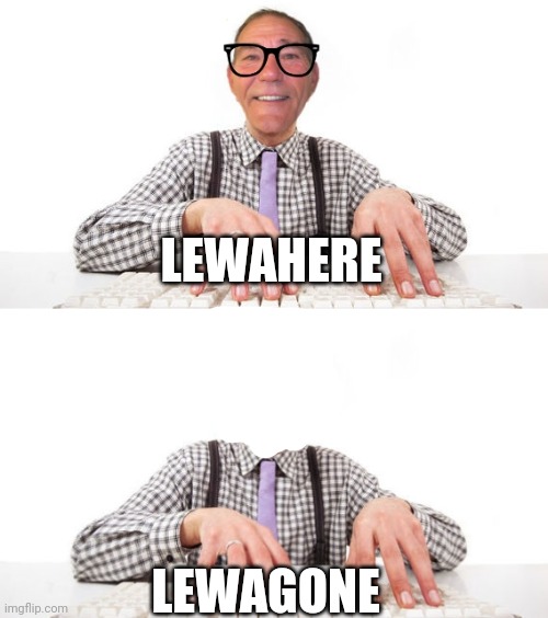 LEWAHERE; LEWAGONE | image tagged in kewlew | made w/ Imgflip meme maker