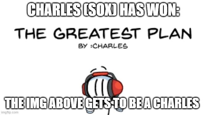 CHARLES (SOX) HAS WON:; THE IMG ABOVE GETS TO BE A CHARLES | made w/ Imgflip meme maker