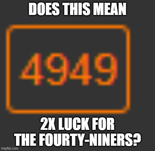 DOES THIS MEAN; 2X LUCK FOR THE FOURTY-NINERS? | made w/ Imgflip meme maker