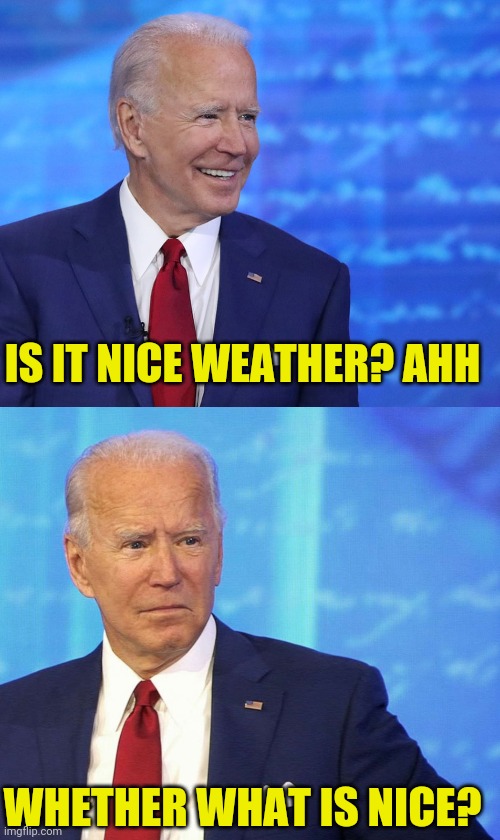 IS IT NICE WEATHER? AHH WHETHER WHAT IS NICE? | made w/ Imgflip meme maker