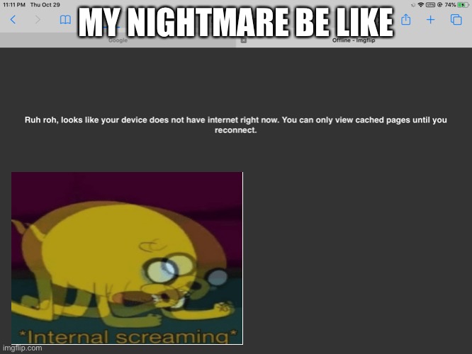 My nightmares | MY NIGHTMARE BE LIKE | image tagged in no internet | made w/ Imgflip meme maker