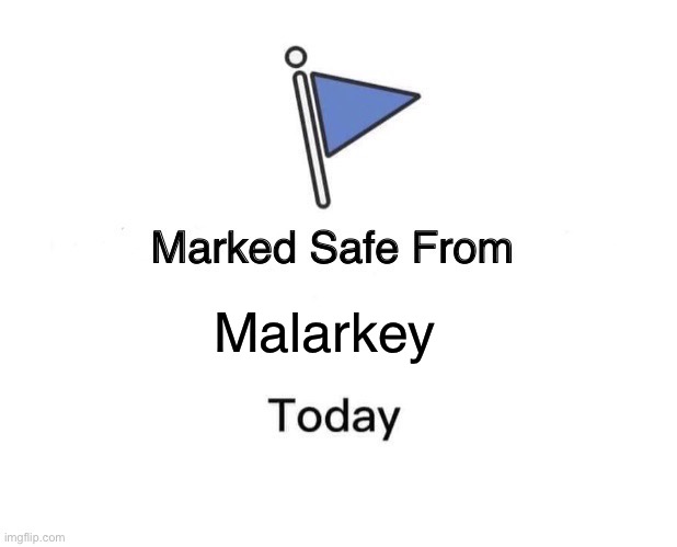 Marked Safe From | Malarkey | image tagged in memes,marked safe from | made w/ Imgflip meme maker