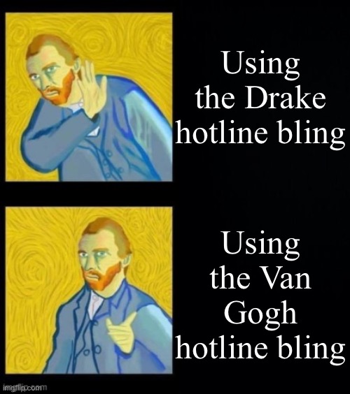 Because why not | Using the Drake hotline bling; Using the Van Gogh hotline bling | image tagged in van gogh hotline bling,new template,custom template,hotline bling,drake hotline bling,template | made w/ Imgflip meme maker