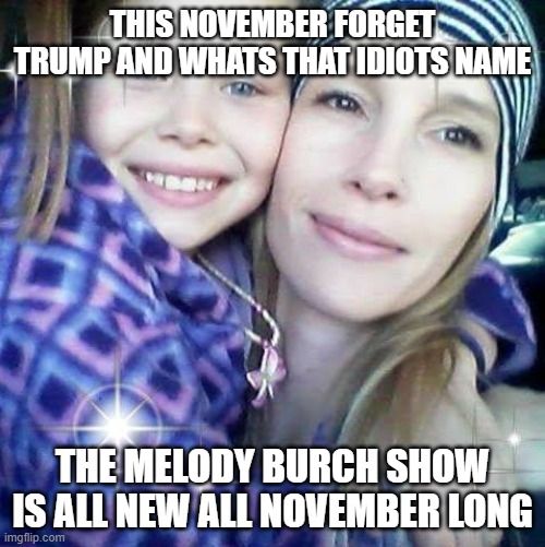 talk show | THIS NOVEMBER FORGET TRUMP AND WHATS THAT IDIOTS NAME; THE MELODY BURCH SHOW IS ALL NEW ALL NOVEMBER LONG | image tagged in talk show | made w/ Imgflip meme maker
