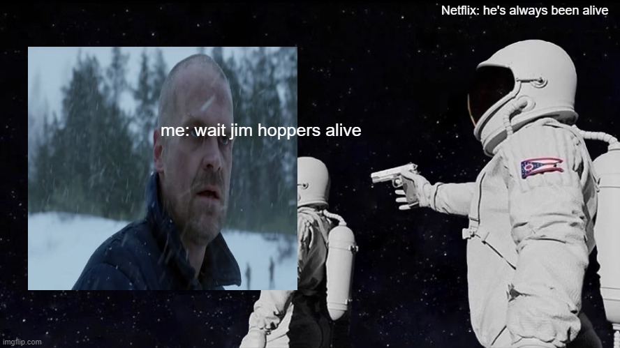 Always Has Been Meme | Netflix: he's always been alive; me: wait jim hoppers alive | image tagged in memes,always has been | made w/ Imgflip meme maker