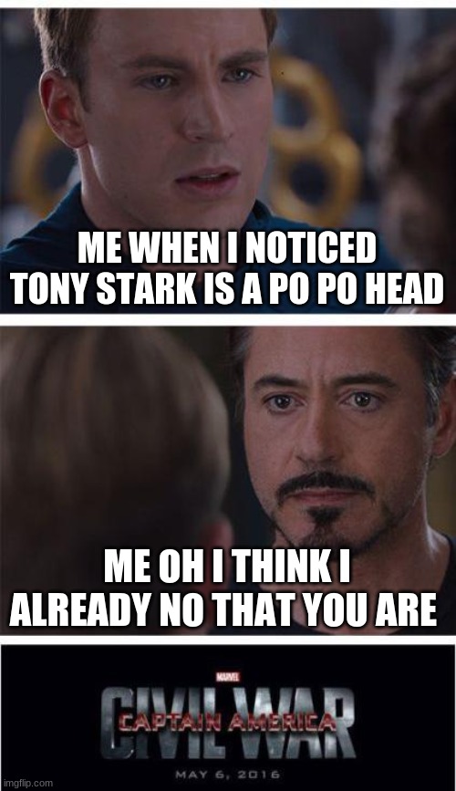 Marvel Civil War 1 | ME WHEN I NOTICED TONY STARK IS A PO PO HEAD; ME OH I THINK I ALREADY NO THAT YOU ARE | image tagged in memes,marvel civil war 1 | made w/ Imgflip meme maker
