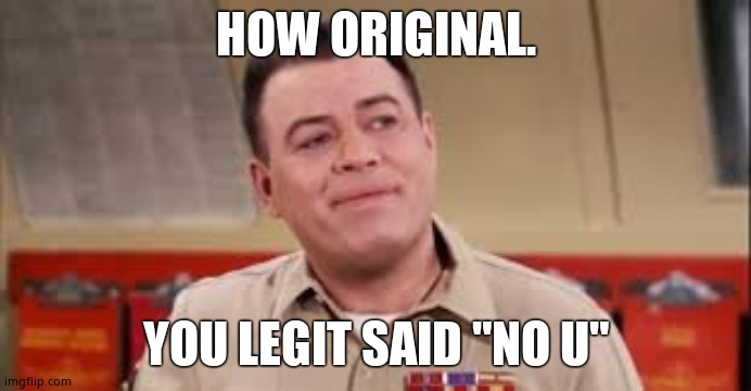Content Carter | HOW ORIGINAL. YOU LEGIT SAID "NO U" | image tagged in content carter | made w/ Imgflip meme maker
