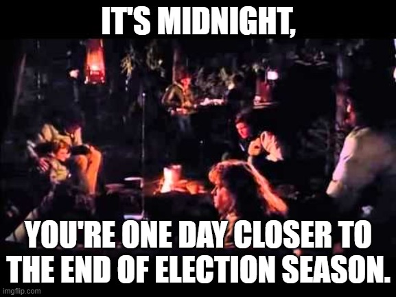 Certainly feels like this on most days. | IT'S MIDNIGHT, YOU'RE ONE DAY CLOSER TO THE END OF ELECTION SEASON. | image tagged in red dawn radio announcement,democrats,republicans,election 2020 | made w/ Imgflip meme maker