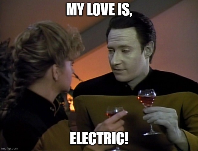 Data Flirting | MY LOVE IS, ELECTRIC! | image tagged in data flirting | made w/ Imgflip meme maker