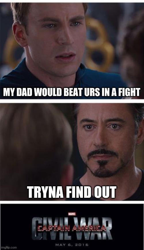 Marvel Civil War 1 | MY DAD WOULD BEAT URS IN A FIGHT; TRYNA FIND OUT | image tagged in memes,marvel civil war 1 | made w/ Imgflip meme maker