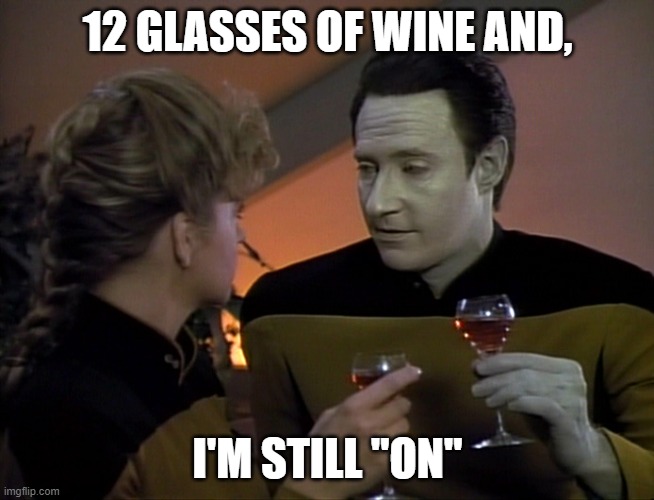 Data Flirting | 12 GLASSES OF WINE AND, I'M STILL "ON" | image tagged in data flirting | made w/ Imgflip meme maker