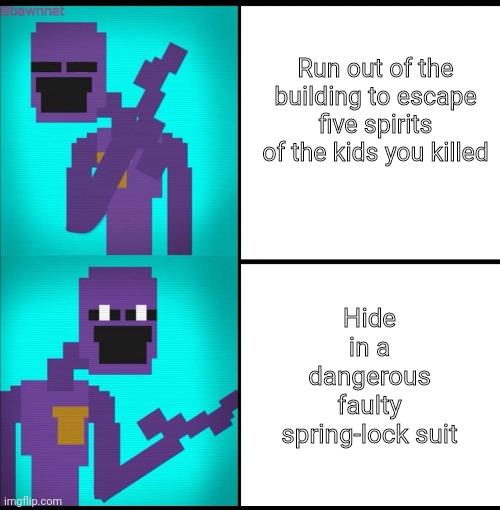 Drake Hotline Bling Meme FNAF EDITION | Run out of the building to escape five spirits of the kids you killed; Hide in a dangerous faulty spring-lock suit | image tagged in drake hotline bling meme fnaf edition,fnaf,the man behind the slaughter,purple guy,fnaf 3,springtrap | made w/ Imgflip meme maker