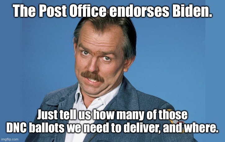 No election fraud with this conflict of interest | The Post Office endorses Biden. Just tell us how many of those DNC ballots we need to deliver, and where. | image tagged in election fraud,mail in ballots,post office,dnc | made w/ Imgflip meme maker