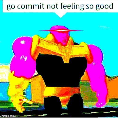 Commit i don't feel so good. | image tagged in go commit die,avengers endgame,thanos | made w/ Imgflip meme maker