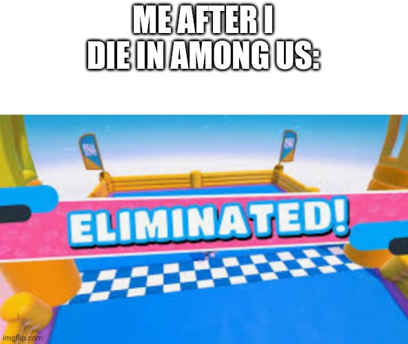 WOO | ME AFTER I DIE IN AMONG US: | image tagged in fall guys eliminated,among us | made w/ Imgflip meme maker