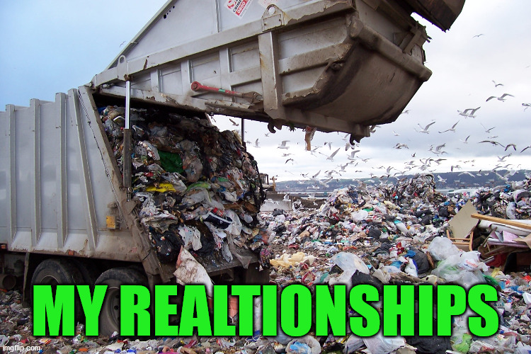 garbage dump | MY REALTIONSHIPS | image tagged in garbage dump | made w/ Imgflip meme maker