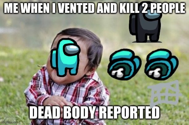 Evil Toddler | ME WHEN I VENTED AND KILL 2 PEOPLE; DEAD BODY REPORTED | image tagged in memes,evil toddler | made w/ Imgflip meme maker
