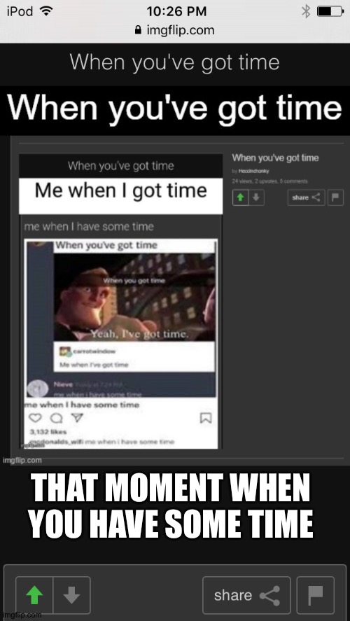 When you've got the time | THAT MOMENT WHEN YOU HAVE SOME TIME | made w/ Imgflip meme maker