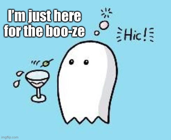 I’m just here for the boo-ze | made w/ Imgflip meme maker