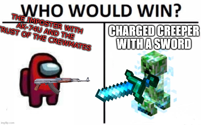 Who Would Win? Meme | THE IMPOSTER WITH AK-74U AND THE TRUST OF THE CREWMATES; CHARGED CREEPER WITH A SWORD | image tagged in memes,who would win,among us,minecraft | made w/ Imgflip meme maker