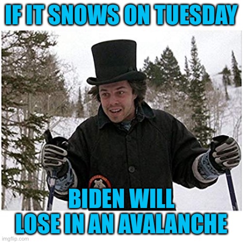If something gets in the way, turn | IF IT SNOWS ON TUESDAY BIDEN WILL LOSE IN AN AVALANCHE | image tagged in if something gets in the way turn | made w/ Imgflip meme maker