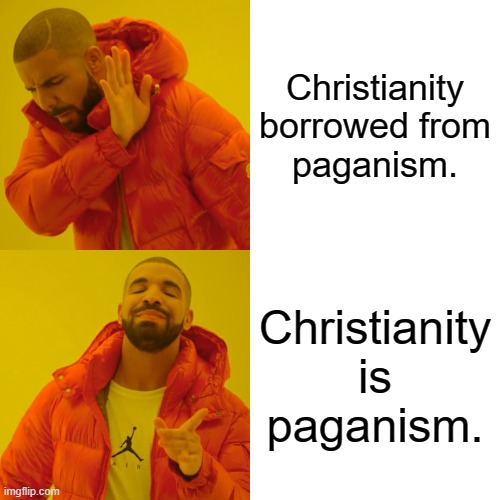 Drake Hotline Bling | Christianity borrowed from paganism. Christianity is paganism. | image tagged in memes,drake hotline bling | made w/ Imgflip meme maker