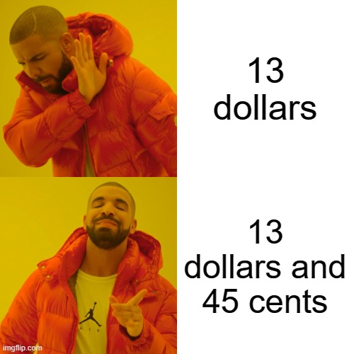 Drake Hotline Bling Meme | 13 dollars 13 dollars and 45 cents | image tagged in memes,drake hotline bling | made w/ Imgflip meme maker