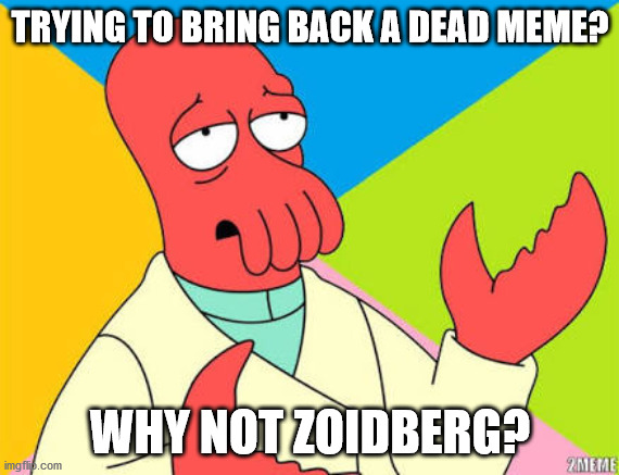 Why not zoidberg | TRYING TO BRING BACK A DEAD MEME? WHY NOT ZOIDBERG? | image tagged in why not zoidberg,memes | made w/ Imgflip meme maker