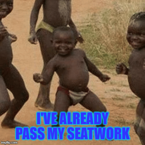 Sucess | I'VE ALREADY PASS MY SEATWORK | image tagged in gifs | made w/ Imgflip images-to-gif maker